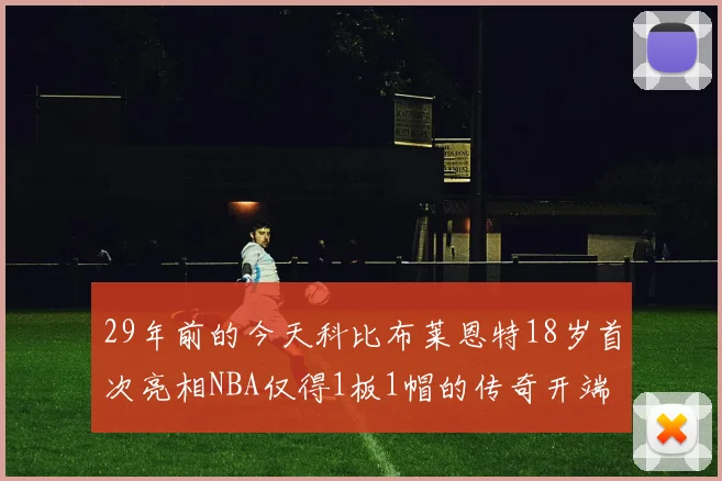 29年前的今天科比布莱恩特18岁首次亮相NBA仅得1板1帽的传奇开端